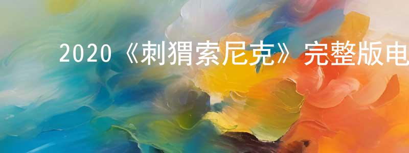 ﻿曾键的网络影视资源,﻿2020《刺猬索尼克》完整版电影/在线观看/百度云-美剧天堂